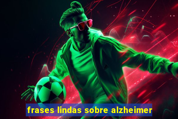 frases lindas sobre alzheimer